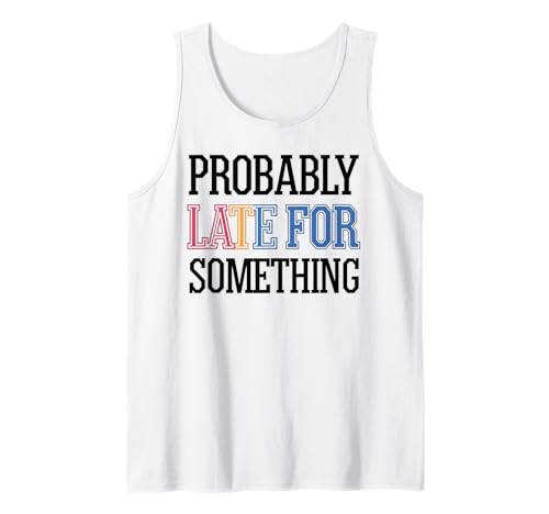 Wahrscheinlich spät für etwas Lustiges sarkastisches Frauen Männer Tank Top Wahrscheinlich spät für etwas Lustiges sarkastisches Frauen Männer Tank Top von Funny Sarcastic Late Comers Graphic Tee