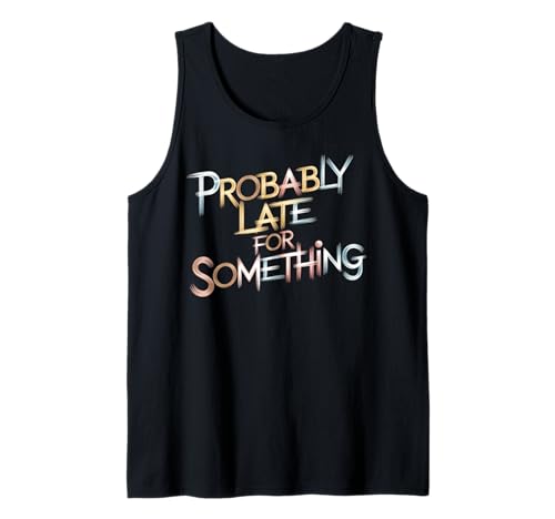 Wahrscheinlich spät für etwas Lustiges sarkastisches Frauen Männer Tank Top Wahrscheinlich spät für etwas Lustiges sarkastisches Frauen Männer Tank Top von Funny Sarcastic Late Comers Graphic Tee