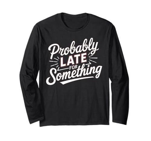 Wahrscheinlich spät für etwas Lustiges sarkastisches Sprichwort Männer Frauen Langarmshirt Wahrscheinlich spät für etwas Lustiges sarkastisches Sprichwort Männer Frauen Langarmshirt von Funny Sarcastic Late Comers Graphic Tee