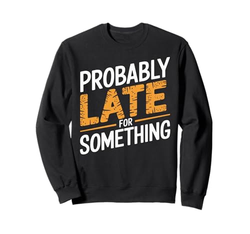 Wahrscheinlich spät für etwas Lustiges sarkastisches Sprichwort Männer Frauen Sweatshirt Wahrscheinlich spät für etwas Lustiges sarkastisches Sprichwort Männer Frauen Sweatshirt von Funny Sarcastic Late Comers Graphic Tee