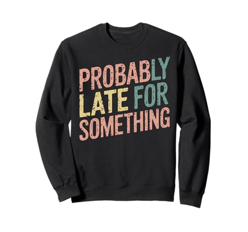 Wahrscheinlich spät für etwas Lustiges sarkastisches Sprichwort Männer Frauen Sweatshirt Wahrscheinlich spät für etwas Lustiges sarkastisches Sprichwort Männer Frauen Sweatshirt von Funny Sarcastic Late Comers Graphic Tee
