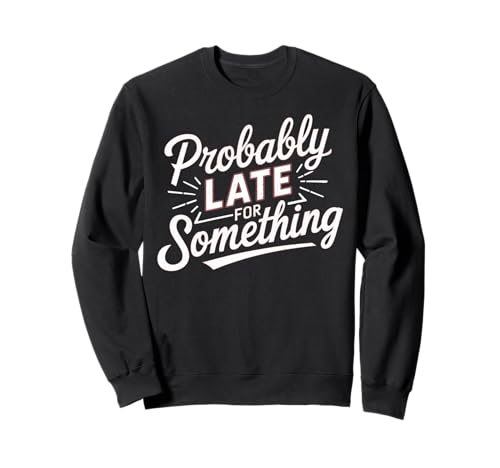 Wahrscheinlich spät für etwas Lustiges sarkastisches Sprichwort Männer Frauen Sweatshirt Wahrscheinlich spät für etwas Lustiges sarkastisches Sprichwort Männer Frauen Sweatshirt von Funny Sarcastic Late Comers Graphic Tee