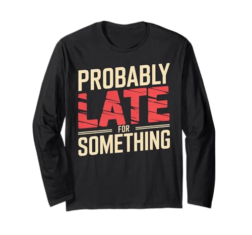 Wahrscheinlich spät für etwas sarkastisches lustiges Männer Frauen Langarmshirt Wahrscheinlich spät für etwas sarkastisches lustiges Männer Frauen Langarmshirt von Funny Sarcastic Late Comers Graphic Tee