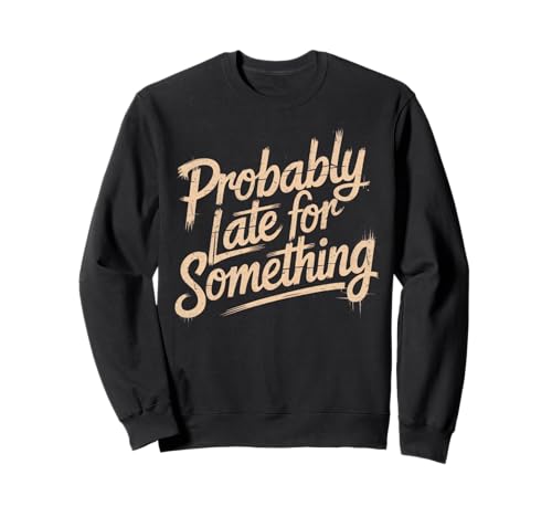 Wahrscheinlich spät für etwas sarkastisches lustiges Männer Frauen Sweatshirt Wahrscheinlich spät für etwas sarkastisches lustiges Männer Frauen Sweatshirt von Funny Sarcastic Late Comers Graphic Tee