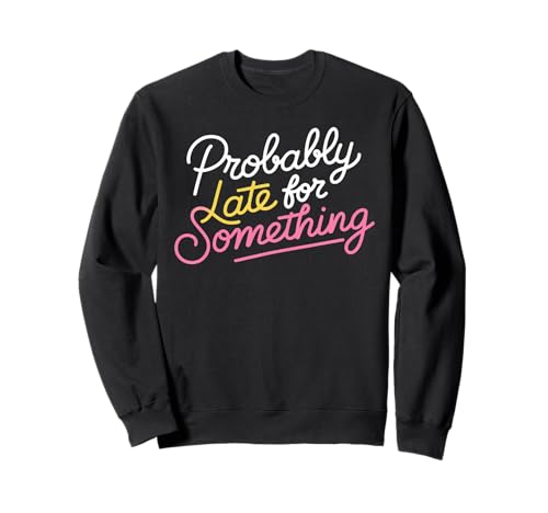 Wahrscheinlich spät für etwas sarkastisches lustiges Männer Frauen Sweatshirt Wahrscheinlich spät für etwas sarkastisches lustiges Männer Frauen Sweatshirt von Funny Sarcastic Late Comers Graphic Tee