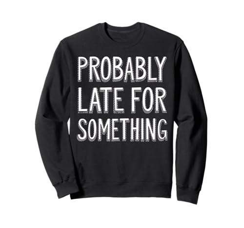 Wahrscheinlich spät für etwas sarkastisches lustiges Männer Frauen Sweatshirt Wahrscheinlich spät für etwas sarkastisches lustiges Männer Frauen Sweatshirt von Funny Sarcastic Late Comers Graphic Tee