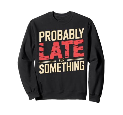 Wahrscheinlich spät für etwas sarkastisches lustiges Männer Frauen Sweatshirt Wahrscheinlich spät für etwas sarkastisches lustiges Männer Frauen Sweatshirt von Funny Sarcastic Late Comers Graphic Tee