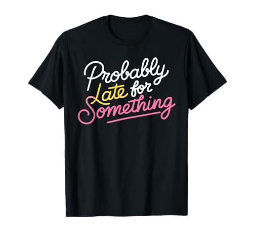 Wahrscheinlich spät für etwas sarkastisches lustiges Männer Frauen T-Shirt Wahrscheinlich spät für etwas sarkastisches lustiges Männer Frauen T-Shirt von Funny Sarcastic Late Comers Graphic Tee