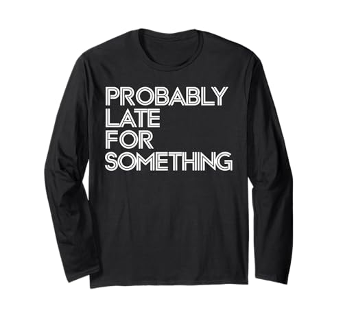 Wahrscheinlich spät für etwas urkomisches sarkastisches Männer Frauen Langarmshirt Wahrscheinlich spät für etwas urkomisches sarkastisches Männer Frauen Langarmshirt von Funny Sarcastic Late Comers Graphic Tee