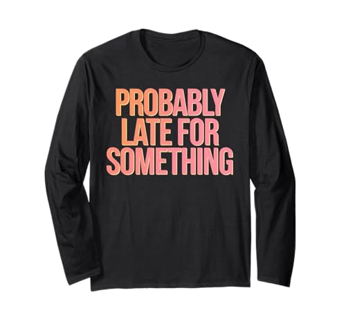 Wahrscheinlich spät für etwas urkomisches sarkastisches Männer Frauen Langarmshirt Wahrscheinlich spät für etwas urkomisches sarkastisches Männer Frauen Langarmshirt von Funny Sarcastic Late Comers Graphic Tee
