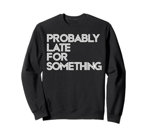 Wahrscheinlich spät für etwas urkomisches sarkastisches Männer Frauen Sweatshirt Wahrscheinlich spät für etwas urkomisches sarkastisches Männer Frauen Sweatshirt von Funny Sarcastic Late Comers Graphic Tee
