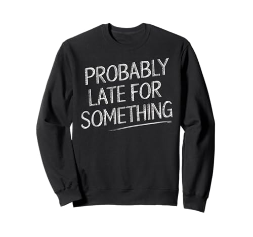 Wahrscheinlich spät für etwas urkomisches sarkastisches Männer Frauen Sweatshirt Wahrscheinlich spät für etwas urkomisches sarkastisches Männer Frauen Sweatshirt von Funny Sarcastic Late Comers Graphic Tee