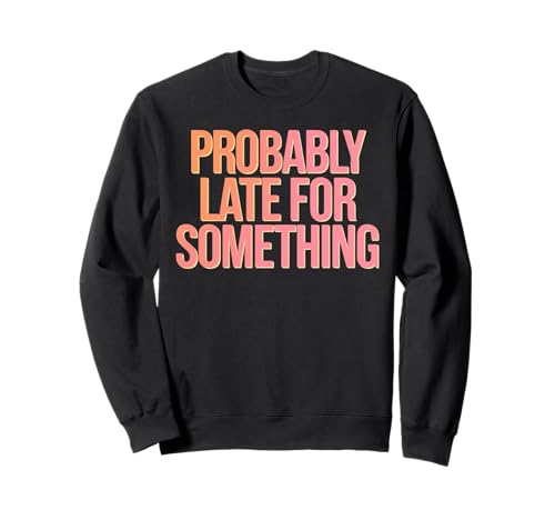Wahrscheinlich spät für etwas urkomisches sarkastisches Männer Frauen Sweatshirt Wahrscheinlich spät für etwas urkomisches sarkastisches Männer Frauen Sweatshirt von Funny Sarcastic Late Comers Graphic Tee