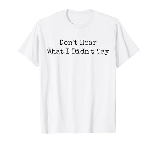 Höre nicht, was ich nicht gesagt habe Meme-Zitate Sarkastische Männer Frauen T-Shirt Höre nicht, was ich nicht gesagt habe Meme-Zitate Sarkastische Männer Frauen T-Shirt von Funny Sarcastic Meme Joke