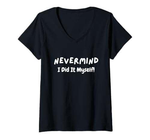 Damen Never Mind I Did It Myself Lustige sarkastische Motivation T-Shirt mit V-Ausschnitt Damen Never Mind I Did It Myself Lustige sarkastische Motivation T-Shirt mit V-Ausschnitt von Funny Sarcastic Never Mind I Handled It Attitude