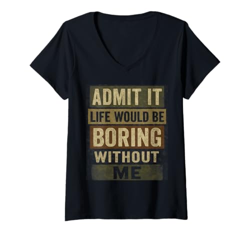Damen Gib es zu, das Leben wäre langweilig ohne Mich Lustiger witziger Humor T-Shirt mit V-Ausschnitt Damen Gib es zu, das Leben wäre langweilig ohne Mich Lustiger witziger Humor T-Shirt mit V-Ausschnitt von Funny Sarcastic Quotes