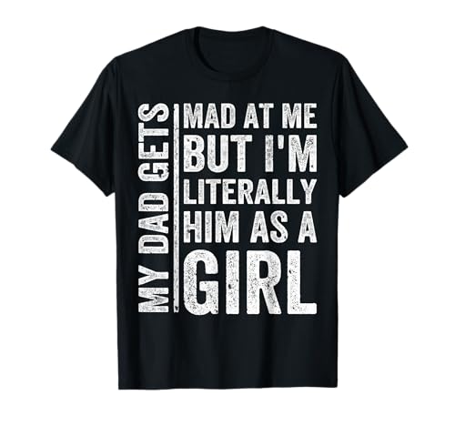 Mein Vater Wird sauer auf Mich, Aber ich Bin buchstäblich er als Mädchen T-Shirt von Funny Saying Art For Sarcastic People Gag Sarcasm