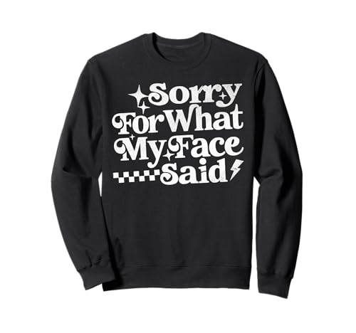 Sorry for What My Face Said Lustiges Zitat Männer Frauen Sweatshirt von Funny Saying Sarcastic Everyday Mood Co.