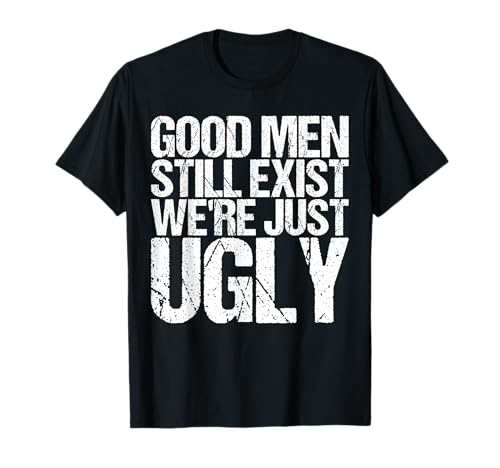 Good Men Still Exist We're Just Ugly Shirt Funny Saying T-Shirt Good Men Still Exist We're Just Ugly Shirt Funny Saying T-Shirt von Funny Saying Shirt Funny Pun Humor Sarcasm
