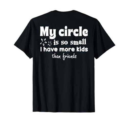 (Auf der Rückseite) My Circle is So Small I Have More Kids Than T-Shirt von Funny Saying Tee