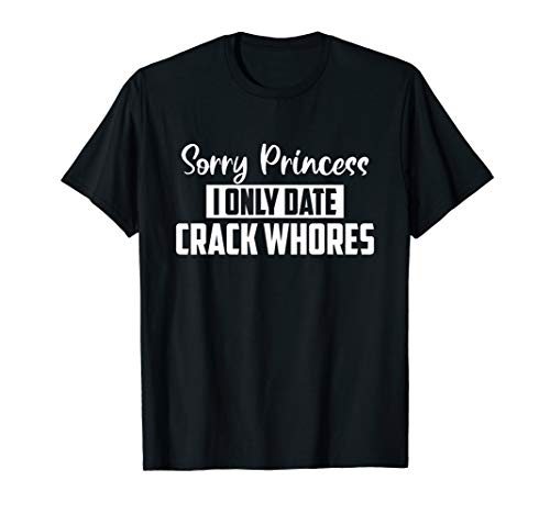 Sorry Princess I Only Date Crack Whores - Hilarious Bad Boy T-Shirt Sorry Princess I Only Date Crack Whores - Hilarious Bad Boy T-Shirt von Funny Sayings Badboy Apparel