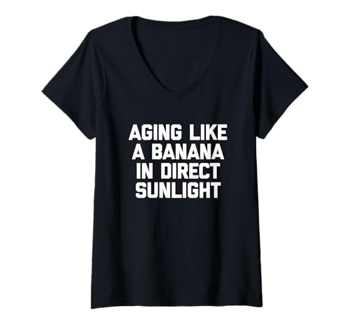 Damen Aging Like A Banana In Direct Sunlight - Lustiger Spruch Sarkastisch T-Shirt mit V-Ausschnitt von Funny Sayings & Funny Designs