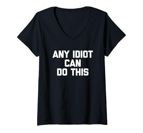 Damen Any Idiot Can Do This - Lustiger Spruch sarkastischer Humor Neuheit T-Shirt mit V-Ausschnitt von Funny Sayings & Funny Designs
