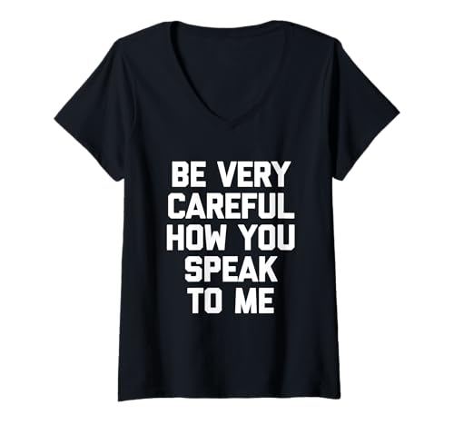 Damen Be Very Careful How You Speak To Me - Lustiger Spruch Sarkastisch T-Shirt mit V-Ausschnitt von Funny Sayings & Funny Designs