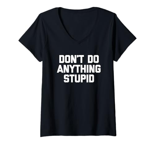 Damen Don't Do Anything Stupid - Lustiger Spruch sarkastische Neuheit T-Shirt mit V-Ausschnitt von Funny Sayings & Funny Designs