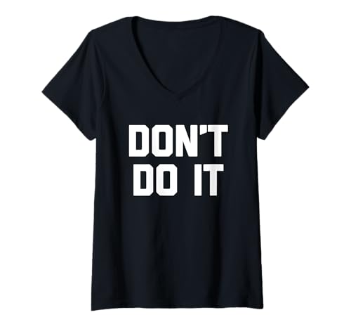 Damen Don't Do It - Lustiger Spruch sarkastischer Humor Niedliche Coole Neuheit T-Shirt mit V-Ausschnitt von Funny Sayings & Funny Designs