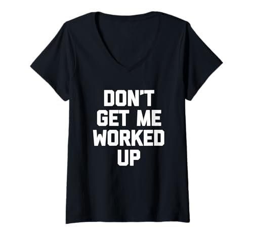 Damen Don't Get Me Worked Up – lustiger Spruch sarkastische süße Neuheit T-Shirt mit V-Ausschnitt von Funny Sayings & Funny Designs