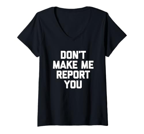 Damen Don't Make Me Report You - Lustiger Spruch sarkastische Neuheit T-Shirt mit V-Ausschnitt von Funny Sayings & Funny Designs