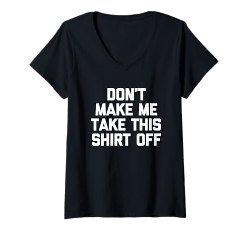 Damen Don't Make Me Take This Shirt Off - Lustiger Spruch Sarkastisch T-Shirt mit V-Ausschnitt von Funny Sayings & Funny Designs