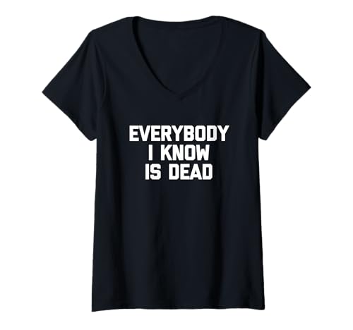 Damen Everybody I Know is Dead - Lustiger Spruch Sarkastische Neuheit T-Shirt mit V-Ausschnitt von Funny Sayings & Funny Designs
