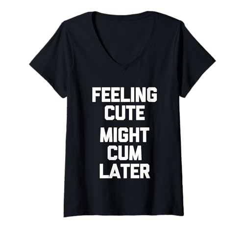 Damen Feeling Cute (Might Cum Later) - Lustiger Spruch sarkastische Neuheit T-Shirt mit V-Ausschnitt von Funny Sayings & Funny Designs