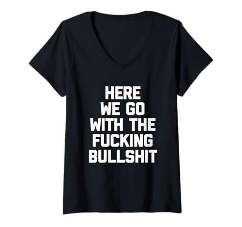 Damen Here We Go With The Fucking Bullshit Lustiger Spruch Sarcastic T-Shirt mit V-Ausschnitt von Funny Sayings & Funny Designs