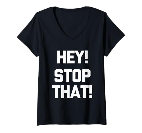 Damen Hey! Stop That! - Lustiger Spruch sarkastisch niedlich cool Neuheit T-Shirt mit V-Ausschnitt von Funny Sayings & Funny Designs
