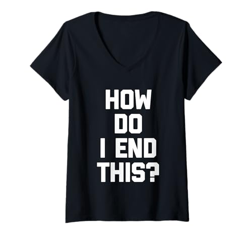 Damen How Do I End This? - Lustiger Spruch sarkastisch niedlich cool Neuheit T-Shirt mit V-Ausschnitt von Funny Sayings & Funny Designs