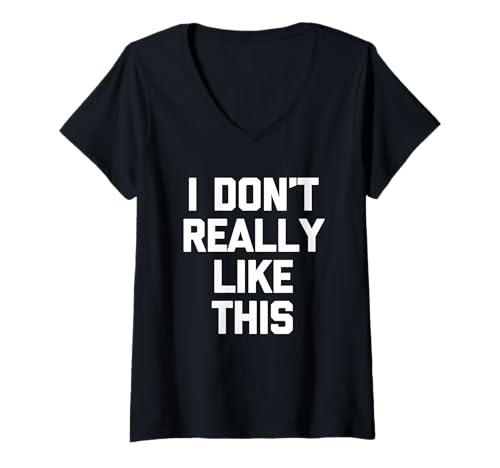 Damen I Don't Really Like This - Lustiger Spruch sarkastische Neuheit T-Shirt mit V-Ausschnitt von Funny Sayings & Funny Designs