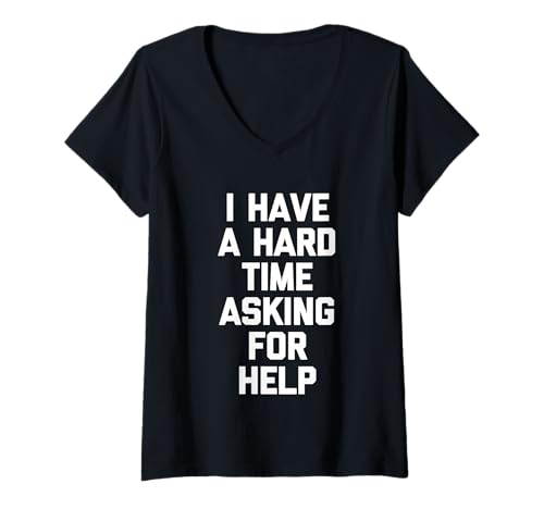 Damen I Have A Hard Time Asking for Help - Lustiger Spruch Sarkastisch T-Shirt mit V-Ausschnitt von Funny Sayings & Funny Designs