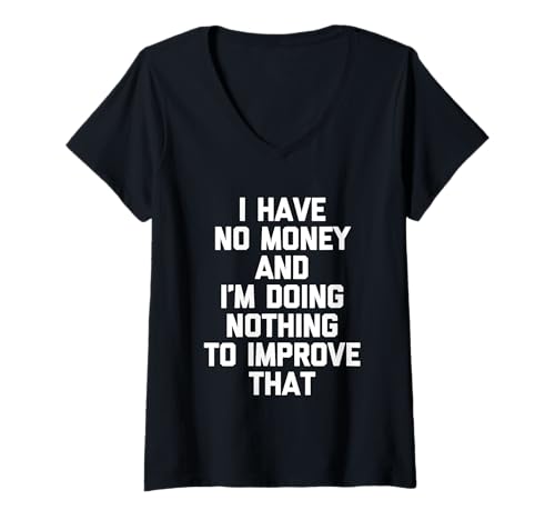 Damen I Have No Money & I'm Doing Nothing To Improve That - Lustig T-Shirt mit V-Ausschnitt von Funny Sayings & Funny Designs