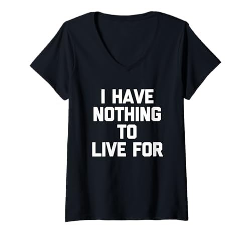 Damen I Have Nothing to Live for - Lustiger Spruch Sarkastische Neuheit T-Shirt mit V-Ausschnitt von Funny Sayings & Funny Designs