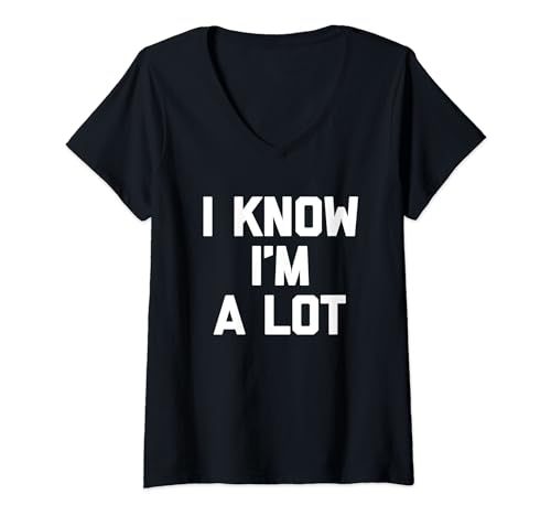 Damen I Know I'm A Lot - Lustiger Spruch sarkastisch niedlich cool Neuheit T-Shirt mit V-Ausschnitt von Funny Sayings & Funny Designs