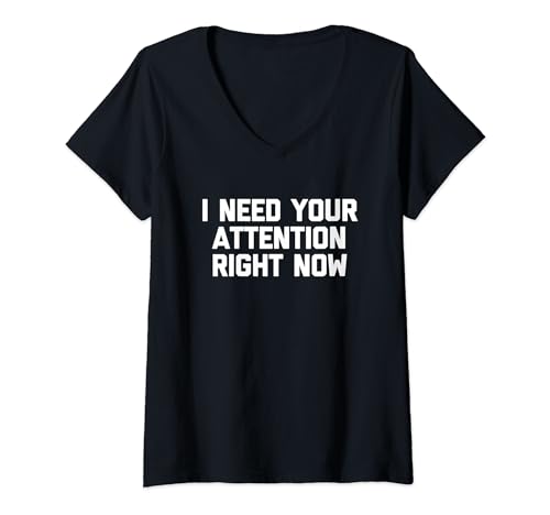 Damen I Need Your Attention Right Now - Lustiger Spruch Sarkastisch T-Shirt mit V-Ausschnitt von Funny Sayings & Funny Designs