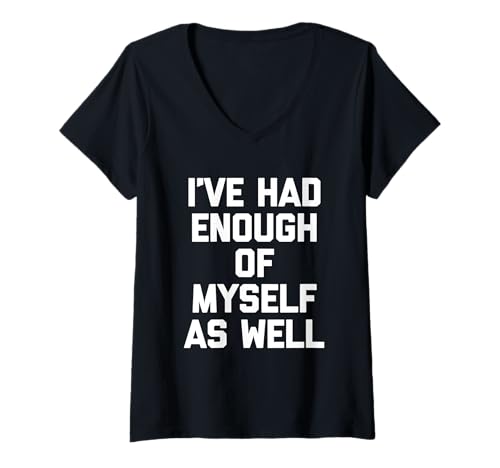 Damen I've Had Enough of Myself As Well - Lustiger Spruch Sarkastisch T-Shirt mit V-Ausschnitt von Funny Sayings & Funny Designs