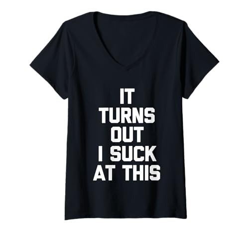 Damen It Turns Out I Suck at This - Lustiger Spruch sarkastische Neuheit T-Shirt mit V-Ausschnitt von Funny Sayings & Funny Designs