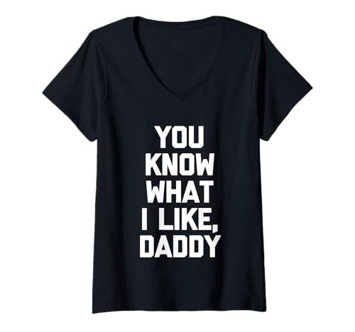Damen Lustiger Spruch You Know What I Like, Daddy, sarkastische Neuheit T-Shirt mit V-Ausschnitt von Funny Sayings & Funny Designs