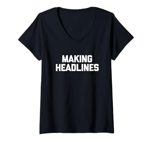 Damen Making Headlines - Lustiger Spruch sarkastisch niedlich cool Neuheit T-Shirt mit V-Ausschnitt von Funny Sayings & Funny Designs