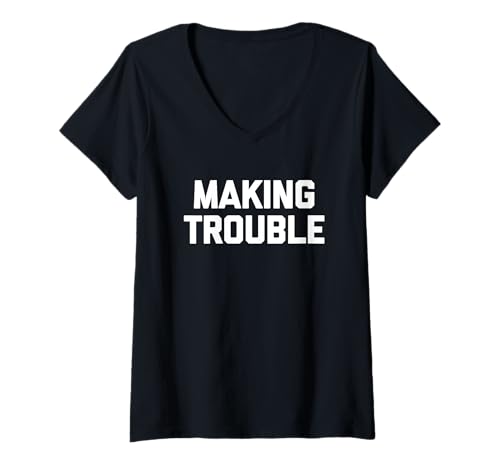 Damen Making Trouble - Lustiger Spruch sarkastisch niedlich cool Neuheit T-Shirt mit V-Ausschnitt von Funny Sayings & Funny Designs