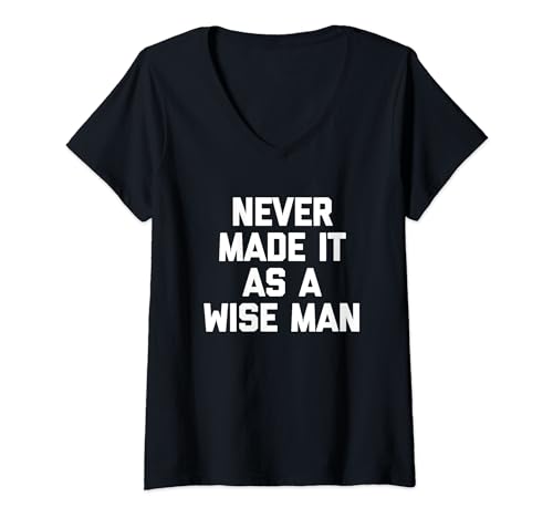 Damen Never Made It As A Wise Man - Lustiger Spruch Sarkastische Neuheit T-Shirt mit V-Ausschnitt von Funny Sayings & Funny Designs